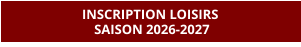 INSCRIPTION LOISIRS  SAISON 2026-2027