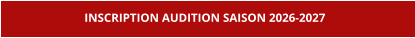 INSCRIPTION AUDITION SAISON 2026-2027