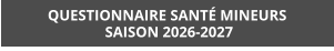 QUESTIONNAIRE SANTÉ MINEURS  SAISON 2026-2027